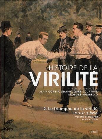 Couverture du livre « Histoire de la virilité Tome 2 ; le triomphe de la virilité ; le XIX siècle » de Alain Corbin et Georges Vigarello et Jean-Jacques Courtine aux éditions Seuil