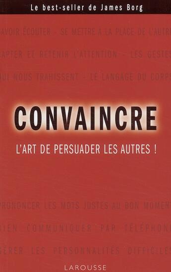 Couverture du livre « Convaincre ; l'art de persuader les autres ! » de James Borg aux éditions Larousse