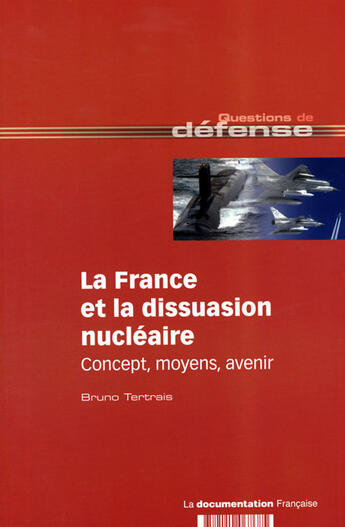Couverture du livre « La France et la dissuasion nucléaire » de Bruno Tertrais aux éditions Documentation Francaise