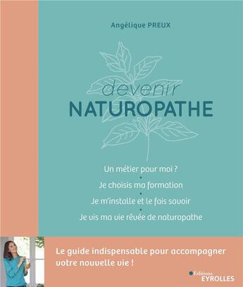 Couverture du livre « Devenir naturopathe : le guide indispensable pour accompagner votre nouvelle vie ! » de Angelique Preux aux éditions Eyrolles