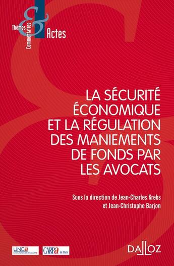 Couverture du livre « La sécurité économique et la régulation des maniements de fonds par les avocats » de Jean-Christophe Barjon et Jean-Charles Krebs aux éditions Dalloz