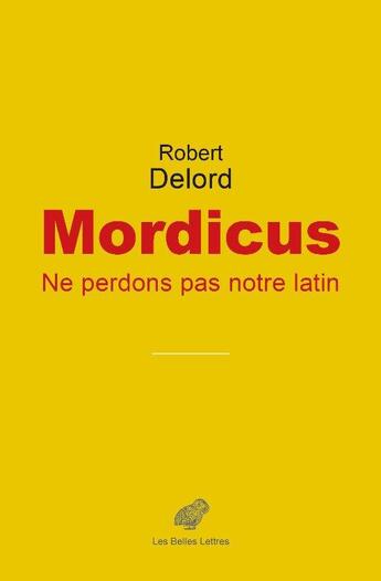 Couverture du livre « Mordicus, ne perdons pas notre latin » de Robert Delord aux éditions Belles Lettres