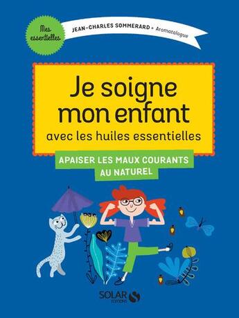 Couverture du livre « Je soigne mes enfants avec les huiles essentielles » de Jean-Charles Sommerard aux éditions Solar