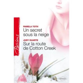 Couverture du livre « Un secret sous la neige ; sur la route de cotton creek » de Judy Duarte et Pamela Toth aux éditions Harlequin