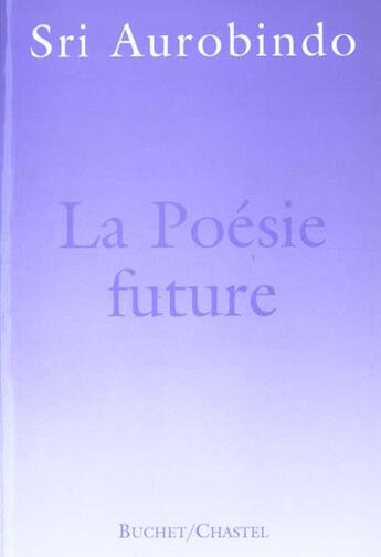 Couverture du livre « La poesie du futur » de Shri Aurobindo aux éditions Buchet Chastel