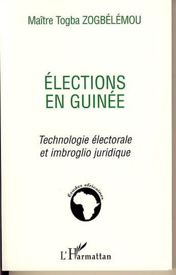 Couverture du livre « Élections en guinée ; technologie électorale et imbroglio juridique » de Togba Zogbelemou aux éditions L'harmattan