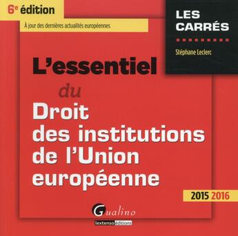 Couverture du livre « L'essentiel du droit des institutions de l'Union européenne 2015-2016 (6e édition) » de Stephane Leclerc aux éditions Gualino