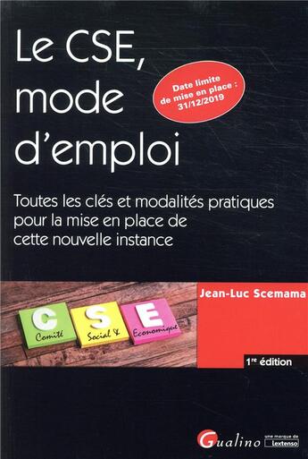 Couverture du livre « Le CSE, mode d emploi ; clés et modalités pratiques permettant la constitution de la nouvelle instance » de Jean-Luc Scemama aux éditions Gualino