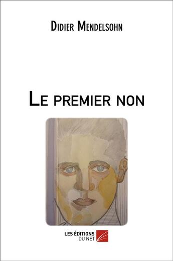 Couverture du livre « Le premier non » de Didier Mendelsohn aux éditions Editions Du Net