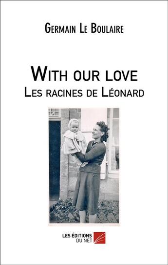 Couverture du livre « With our love ; les racines de Léonard » de Germain Le Boulaire aux éditions Editions Du Net