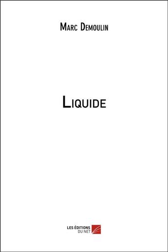 Couverture du livre « Liquide » de Marc Demoulin aux éditions Editions Du Net