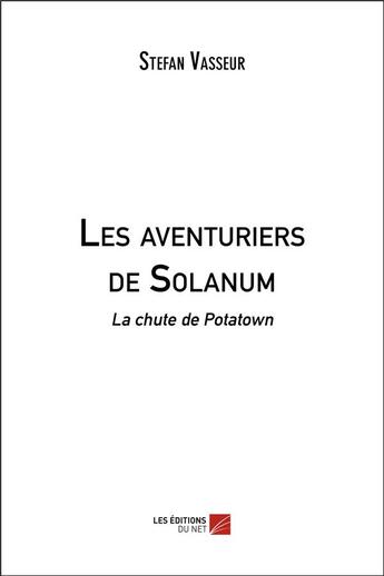 Couverture du livre « Les aventuriers de solanum - la chute de potatown » de Vasseur Stefan aux éditions Editions Du Net