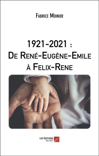 Couverture du livre « 1921-2021 : de René-Eugène-Emile à Felix-Rene » de Moinier Fabrice aux éditions Editions Du Net