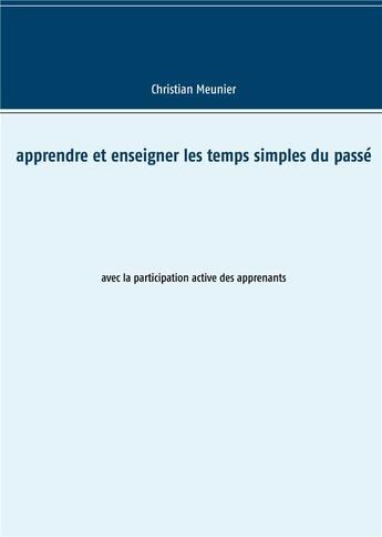 Couverture du livre « Apprendre et enseigner les temps simples du passé » de Christian Meunier aux éditions Books On Demand