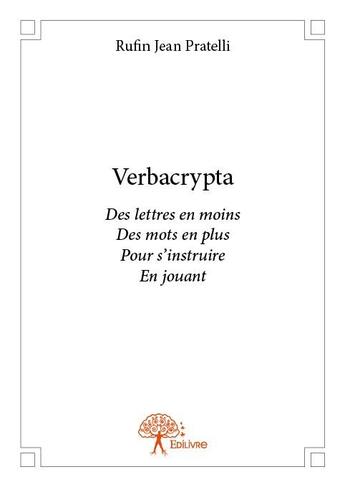 Couverture du livre « Verbacrypta ; des lettres en moins des mots en plus pour s'instruire en jouant » de Rufin Jean Pratelli aux éditions Edilivre
