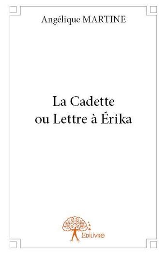 Couverture du livre « La cadette ou lettre à Erika » de Angelique Martine aux éditions Edilivre