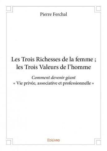 Couverture du livre « Les trois richesses de la femme ; les trois valeurs de l'homme » de Pierre Ferchal aux éditions Edilivre