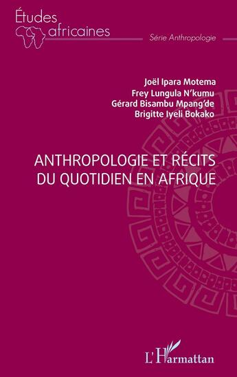 Couverture du livre « Anthropologie et récits du quotidien en Afrique » de Joel Ipara Motema et Frey Lungula N'Kumu et Gerard Bisambu Mpang'De et Brigittte Iyeli Bokako aux éditions L'harmattan