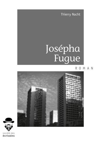 Couverture du livre « Josépha ; fugue » de Thierry Nacht aux éditions Societe Des Ecrivains