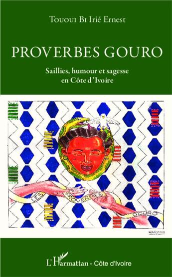 Couverture du livre « Proverbes gouro ; saillies, humour et sagesse en Côte d'Ivoire » de Irie Ernest Tououi Bi aux éditions L'harmattan