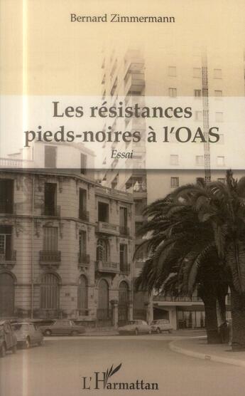 Couverture du livre « Les résistances pieds noires à l'OAS » de Bernard Zimmermann aux éditions L'harmattan