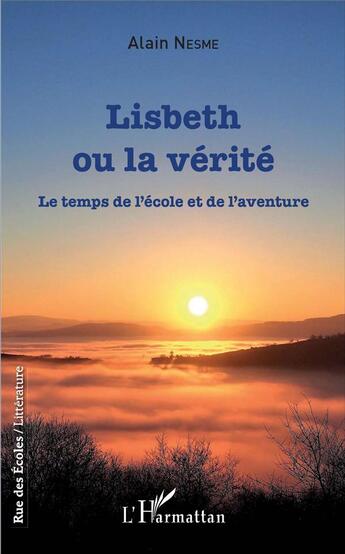 Couverture du livre « Lisbeth ou la vérite ; le temps de l'école et de l'aventure » de Alain Nesme aux éditions L'harmattan