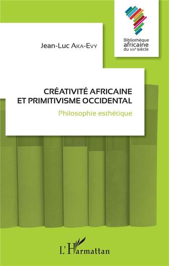 Couverture du livre « Créativité africaine et primitivisme occidental ; philosophie esthétique » de Aka-Evy Jean-Luc aux éditions L'harmattan