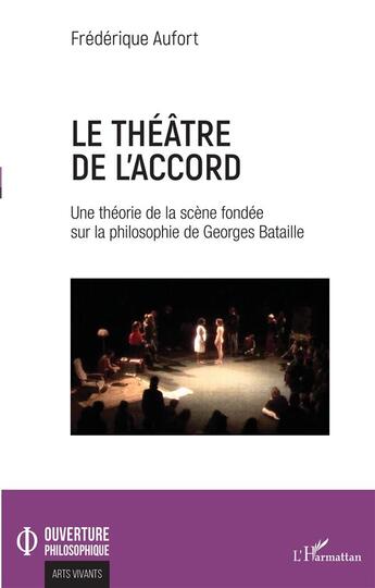 Couverture du livre « Le théâtre de l'accord ; une théorie de la scène fondée sur la philosophie de Georges Bataille » de Frederique Aufort aux éditions L'harmattan