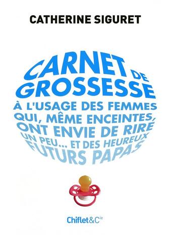 Couverture du livre « Carnet de grossesse à l'usage des femmes qui, même enceintes, ont envie de rire un peu... et des heureux futurs papas » de Catherine Siguret aux éditions Chiflet