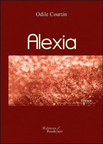 Couverture du livre « Alexia » de Odile Courtin aux éditions Baudelaire