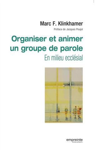 Couverture du livre « Organiser et animer un groupe de parole dans le cadre de l'Eglise ; intégration des outils de développement personnel, spirituel et relationnel » de Marc F. Klinkhamer aux éditions Empreinte Temps Present