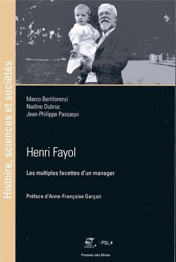 Couverture du livre « Henri Fayol ; les multiples facettes d'un manager » de Jean-Philippe Passaqui et Nadine Dubruc et Marco Bertilorenzi aux éditions Presses De L'ecole Des Mines