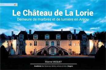 Couverture du livre « Le château de La Lorie ; demeure de marbres et de lumière en Anjou » de Etienne Vacquet et Florence De Saint Genys aux éditions Feuillage