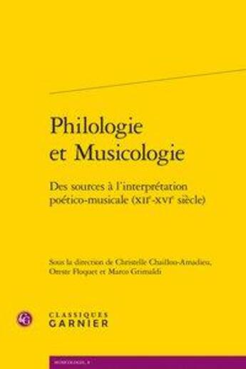 Couverture du livre « Philologie et musicologie ; des sources à l'interpretation poético-musicale (XIIe-XVIe siècle) » de Christelle Chaillou-Amadieu et Oreste Floquet et Marco Grimaldi aux éditions Classiques Garnier