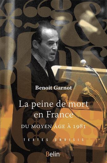 Couverture du livre « La peine de mort en France du Moyen-Age à 1981 » de Benoit Garnot aux éditions Belin