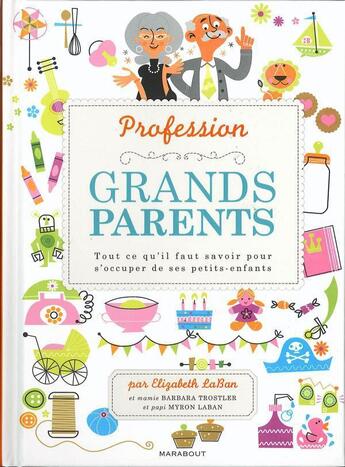 Couverture du livre « Profession : grands-parents ; tout ce qu'il faut savoir pour s'occuper des ses petits-enfants » de Barbara Trostler et Myron Laban et Elizabeth Laban aux éditions Marabout