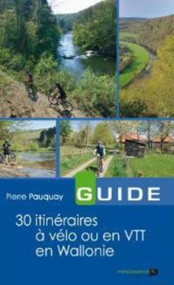 Couverture du livre « Le guide des 30 itinéraires à vélo ou en VTT » de P Pauquay aux éditions Renaissance Du Livre