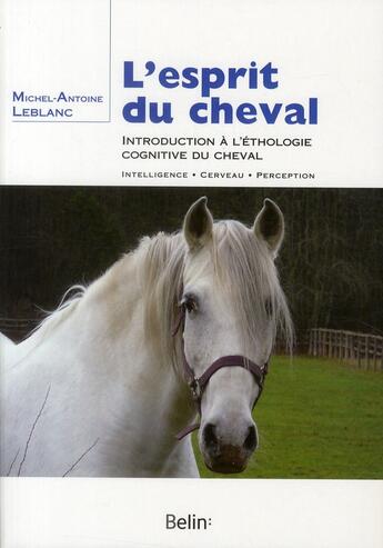 Couverture du livre « L'esprit du cheval ; introduction à l'éthologie cognitive du cheval » de Michel-Antoine Leblanc aux éditions Belin