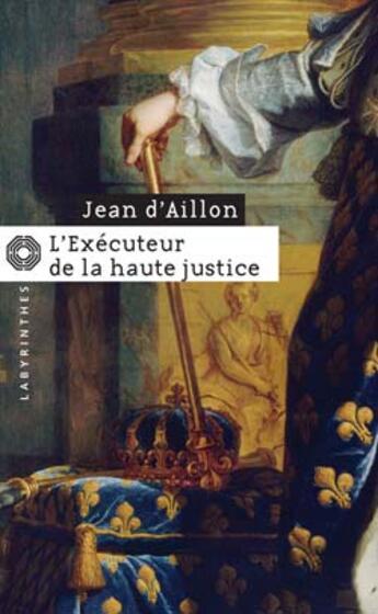 Couverture du livre « Les enquêtes de Louis Fronsac Tome 7 : l'éxécuteur de la haute justice » de Jean D' Aillon aux éditions Editions Du Masque