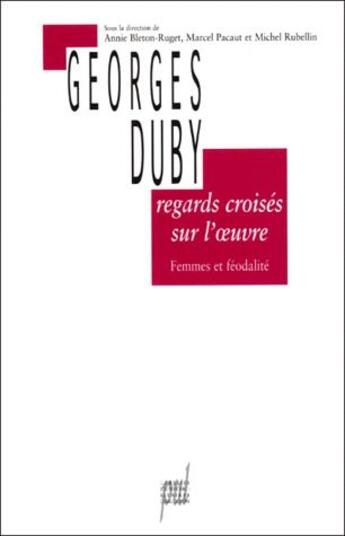 Couverture du livre « Regards croisés sur l'oeuvre de Georges Duby ; femmes et féodalité » de Annie Bleton-Ruget et Marcel Pacaut et Michel Rubellin aux éditions Pu De Lyon