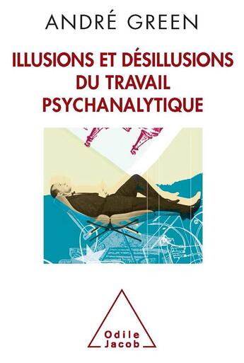 Couverture du livre « Illusions et désillusions du travail psychanalytique » de Andre Green aux éditions Odile Jacob