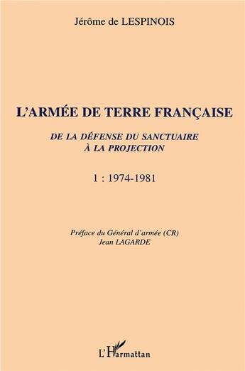 Couverture du livre « L'ARMÉE DE TERRE FRANÇAISE de la défense du sanctuaire à la projection : 1974-1981 - Tome 1 » de Jerome De Lespinois aux éditions L'harmattan