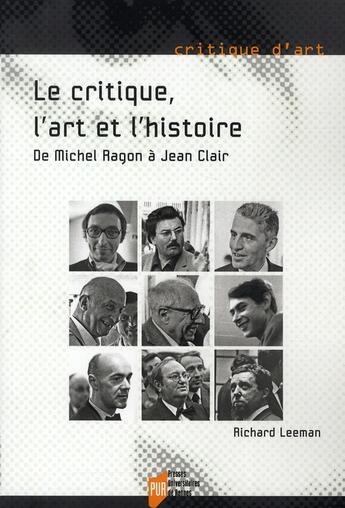 Couverture du livre « Le critique, l'art et l'histoire ; de Michel Ragon à Jean Clair » de Richard Leeman aux éditions Pu De Rennes