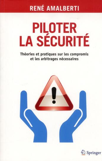 Couverture du livre « Piloter la sécurité ; théories et pratiques sur les compromis et les arbitrages nécessaires » de Rene Amalberti aux éditions Springer