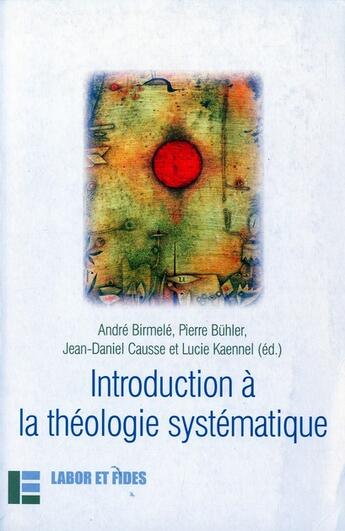 Couverture du livre « Introduction à la théologie systématique » de Andre Birmele et Jean-Daniel Causse et Lucie Kaennel et Pierre Buhler et Collectif aux éditions Labor Et Fides