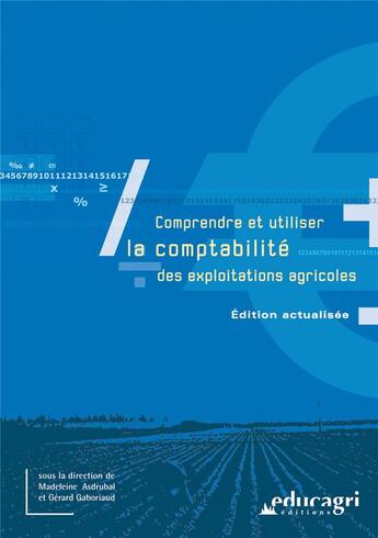 Couverture du livre « Comprendre et utiliser la comptabilité des exploitations agricoles ; édition 2017 » de Madeleine Asdrubal et Gerard Gaboriaud aux éditions Educagri