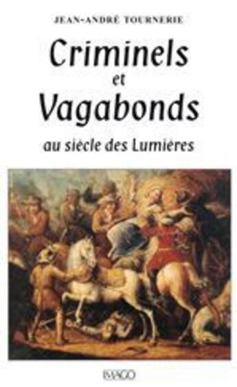 Couverture du livre « Criminels & vagabonds au siecle lum. » de Jean-André Tournerie aux éditions Imago