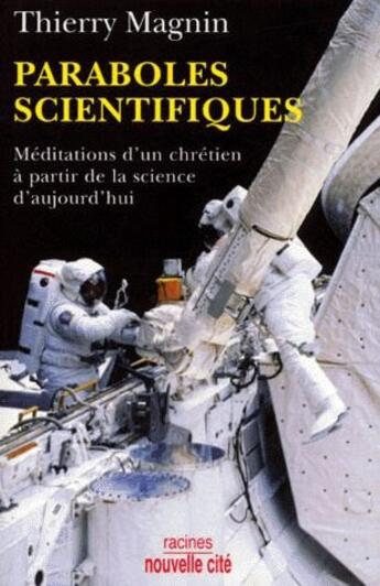 Couverture du livre « Paraboles scientifiques ; méditations d'un chrétien à partir de la science d'aujourd'hui » de Thierry Magnin aux éditions Nouvelle Cite