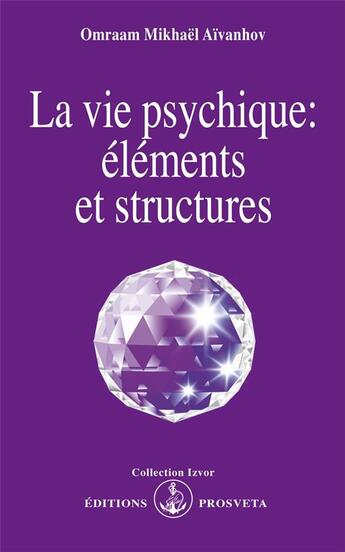 Couverture du livre « La vie psychique : éléments et structures » de Omraam Mikhael Aivanhov aux éditions Prosveta