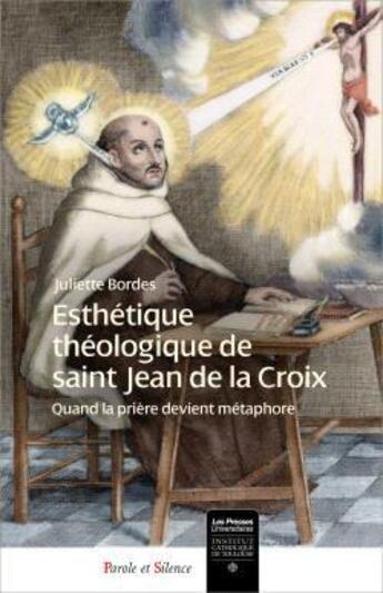 Couverture du livre « Esthétique théologique de saint Jean de la Croix : quand la prière devient métaphore » de Juliette Bordes aux éditions Parole Et Silence